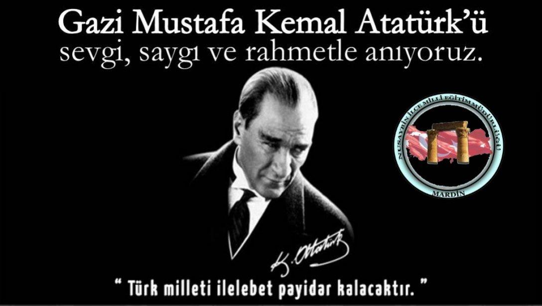 Gazi Mustafa Kemal Atatürk'ü Sevgi, Saygı ve Rahmetle Anıyoruz.